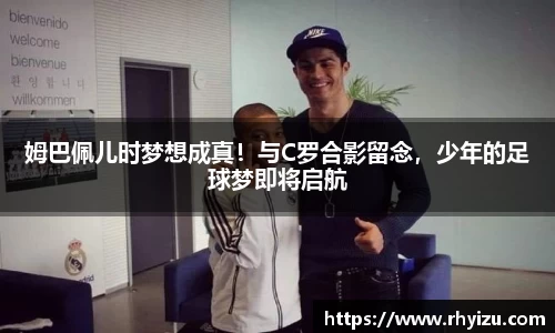 姆巴佩儿时梦想成真！与C罗合影留念，少年的足球梦即将启航