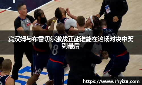 宾汉姆与布雷切尔激战正酣谁能在这场对决中笑到最后