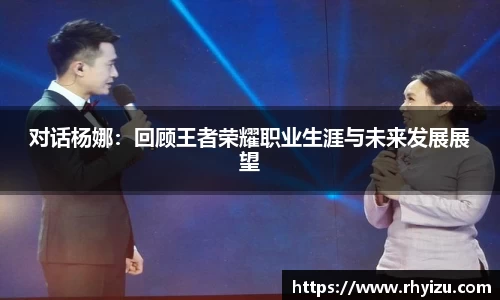 对话杨娜：回顾王者荣耀职业生涯与未来发展展望