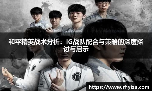 和平精英战术分析：IG战队配合与策略的深度探讨与启示