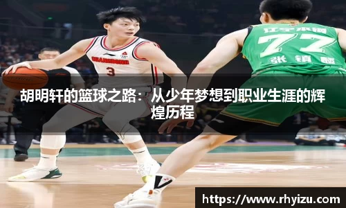 胡明轩的篮球之路:从少年梦想到职业生涯的辉煌历程